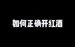 开瓶器怎么开红酒木塞(红酒木塞开启技巧：如何用开瓶器正确开启红酒瓶？)