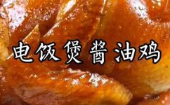 电饭煲酱油鸡的做法教程(电饭煲酱油鸡的制作方法详解，轻松做出美味可口的酱油鸡)