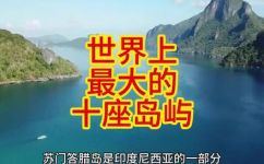 世界上最大的岛屿介绍(详解全球最大的岛屿，你不可错过的旅游胜地)